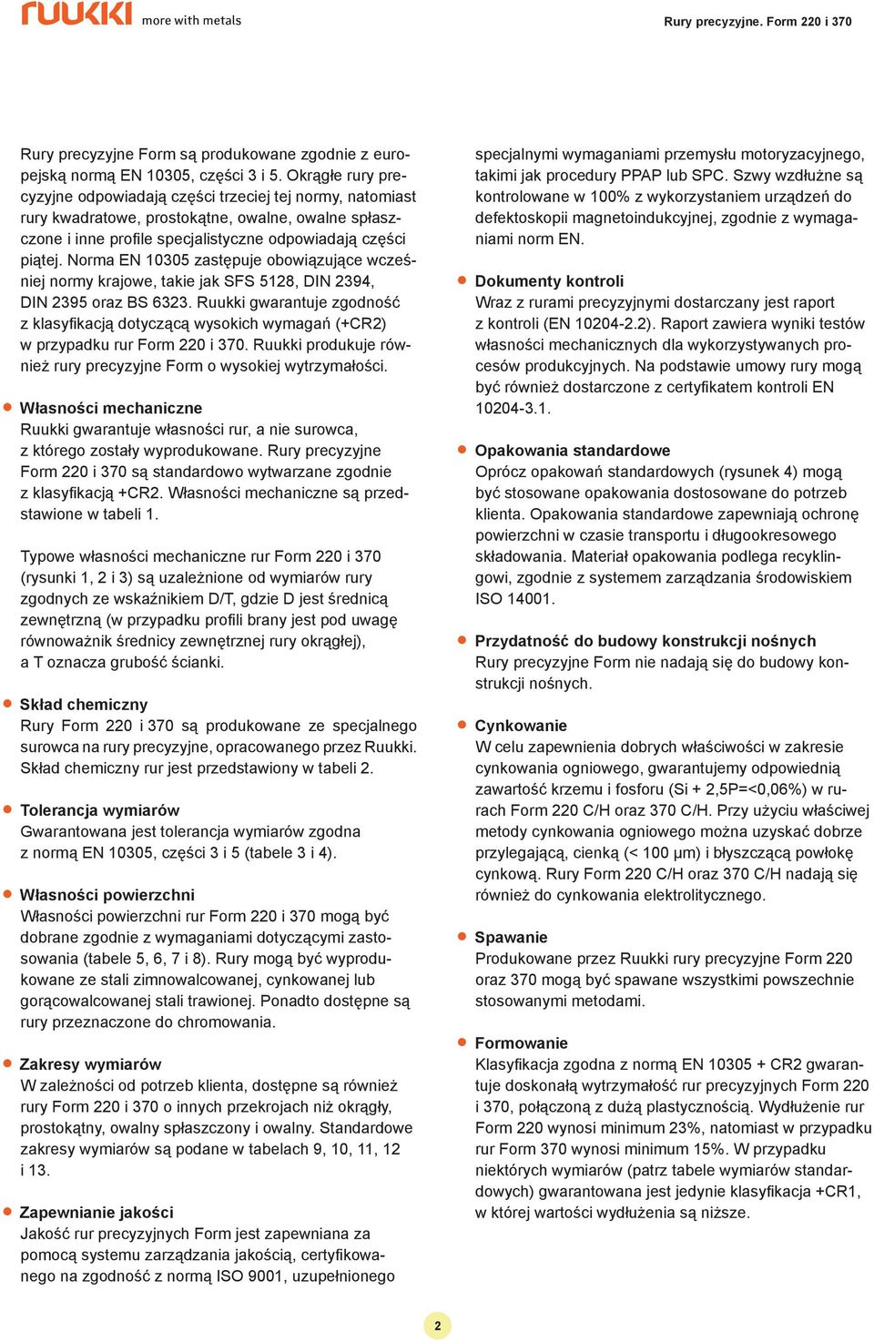 Norma EN 10305 zastępuje obowiązujące wcześniej normy krajowe, takie jak SFS 5128, DIN 2394, DIN 2395 oraz BS 6323.