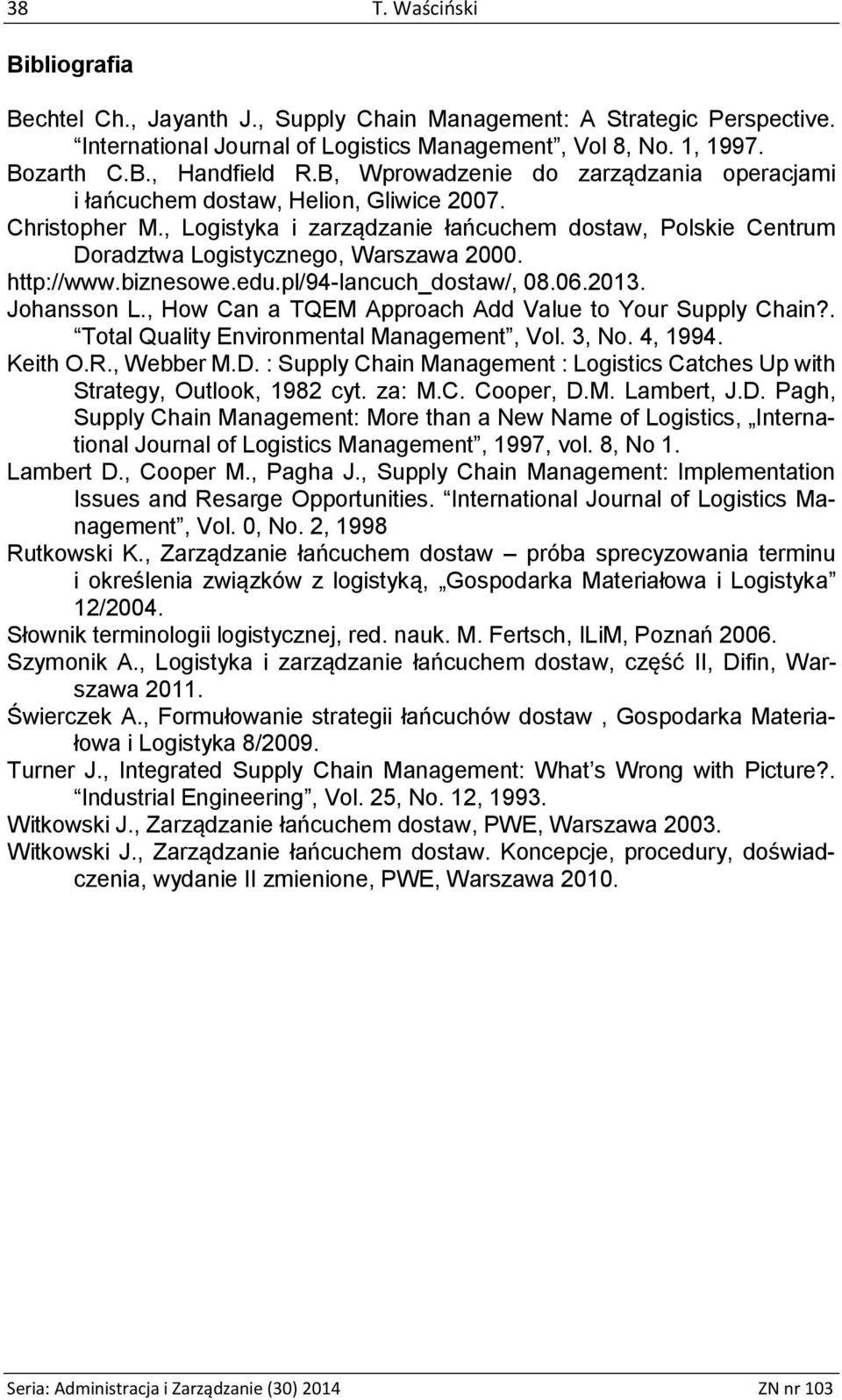 http://www.biznesowe.edu.pl/94-lancuch_dostaw/, 08.06.2013. Johansson L., How Can a TQEM Approach Add Value to Your Supply Chain?. Total Quality Environmental Management, Vol. 3, No. 4, 1994. Keith O.