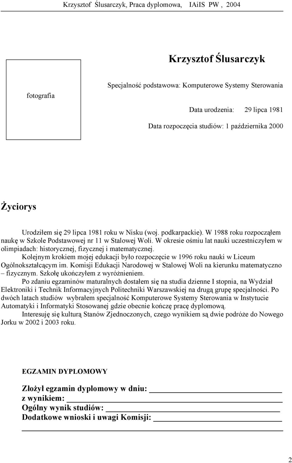 W okresie ośmiu lat nauki uczestniczyłem w olimpiadach: historycznej, fizycznej i matematycznej. Kolejnym krokiem mojej edukacji było rozpoczęcie w 1996 roku nauki w Liceum Ogólnokształcącym im.