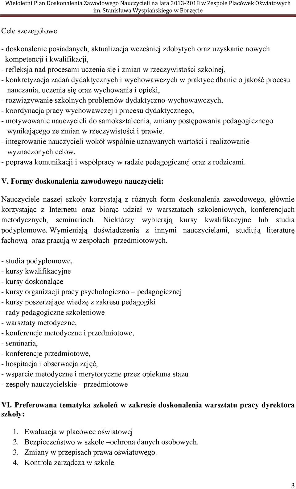 dydaktyczno-wychowawczych, - koordynacja pracy wychowawczej i procesu dydaktycznego, - motywowanie nauczycieli do samokształcenia, zmiany postępowania pedagogicznego wynikającego ze zmian w