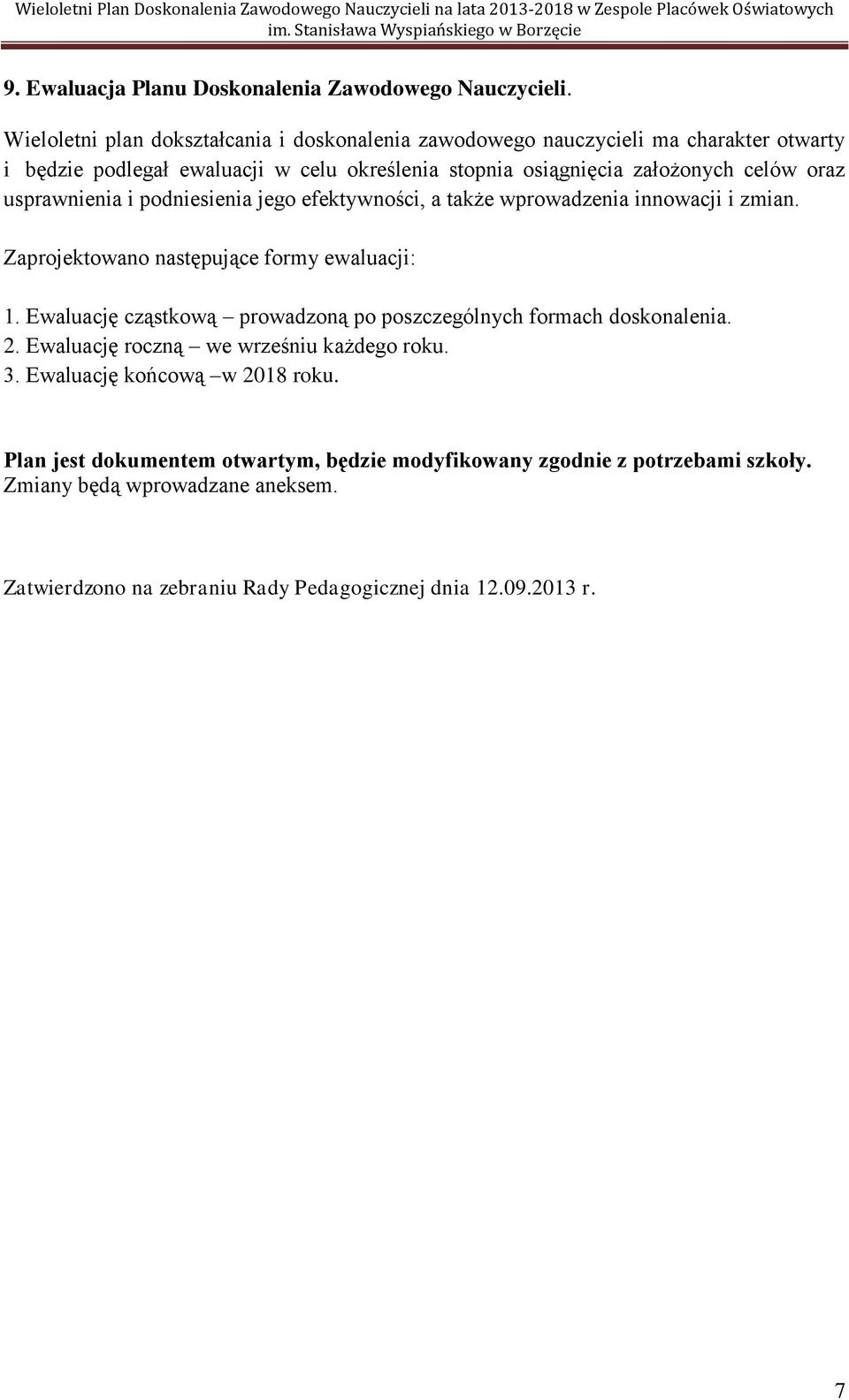 oraz usprawnienia i podniesienia jego efektywności, a także wprowadzenia innowacji i zmian. Zaprojektowano następujące formy ewaluacji: 1.