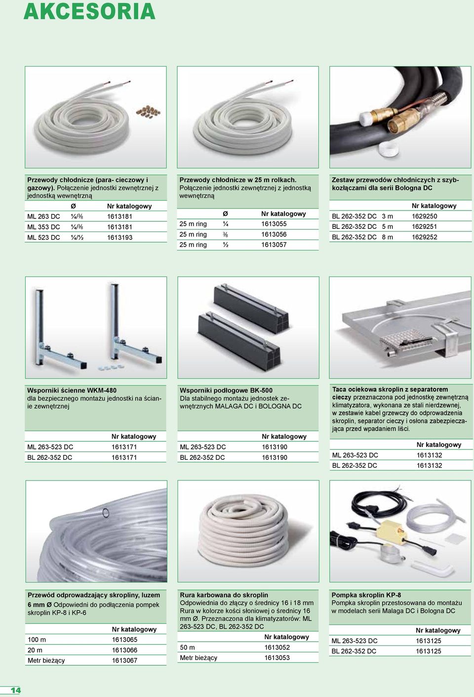 Połączenie jednostki zewnętrznej z jednostką wewnętrzną Ø 25 m ring ¼ 1613055 25 m ring 3 8 1613056 25 m ring ½ 1613057 Zestaw przewodów chłodniczych z szybkozłączami dla serii Bologna DC BL 262-352