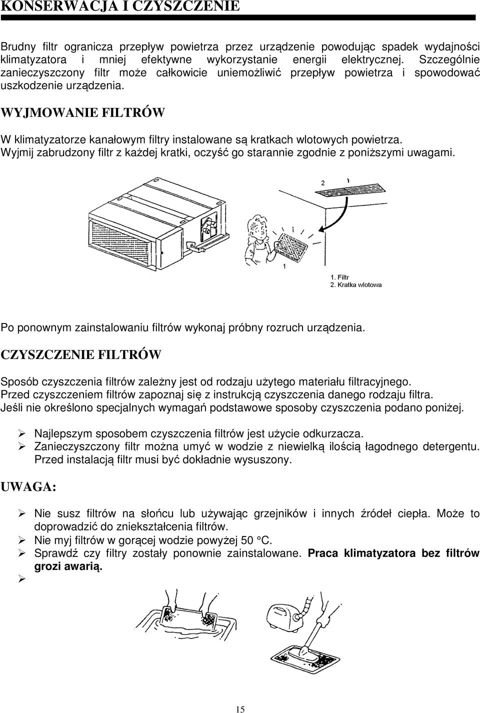 WYJMOWANIE FILTRÓW W klimatyzatorze kanałowym filtry instalowane są kratkach wlotowych powietrza. Wyjmij zabrudzony filtr z każdej kratki, oczyść go starannie zgodnie z poniższymi uwagami.