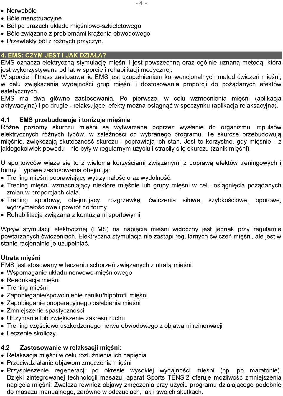 W sporcie i fitness zastosowanie EMS jest uzupełnieniem konwencjonalnych metod ćwiczeń mięśni, w celu zwiększenia wydajności grup mięśni i dostosowania proporcji do pożądanych efektów estetycznych.