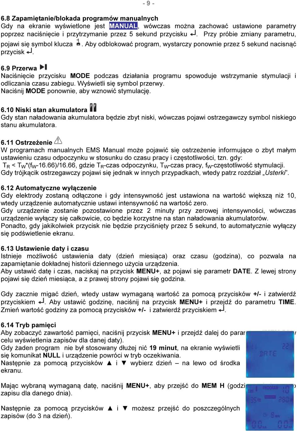 9 Przerwa Naciśnięcie przycisku MODE podczas działania programu spowoduje wstrzymanie stymulacji i odliczania czasu zabiegu. Wyświetli się symbol przerwy.