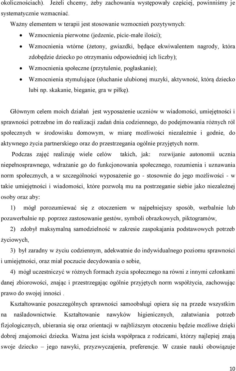 zdobędzie dziecko po otrzymaniu odpowiedniej ich liczby); Wzmocnienia społeczne (przytulenie, pogłaskanie); Wzmocnienia stymulujące (słuchanie ulubionej muzyki, aktywność, którą dziecko lubi np.