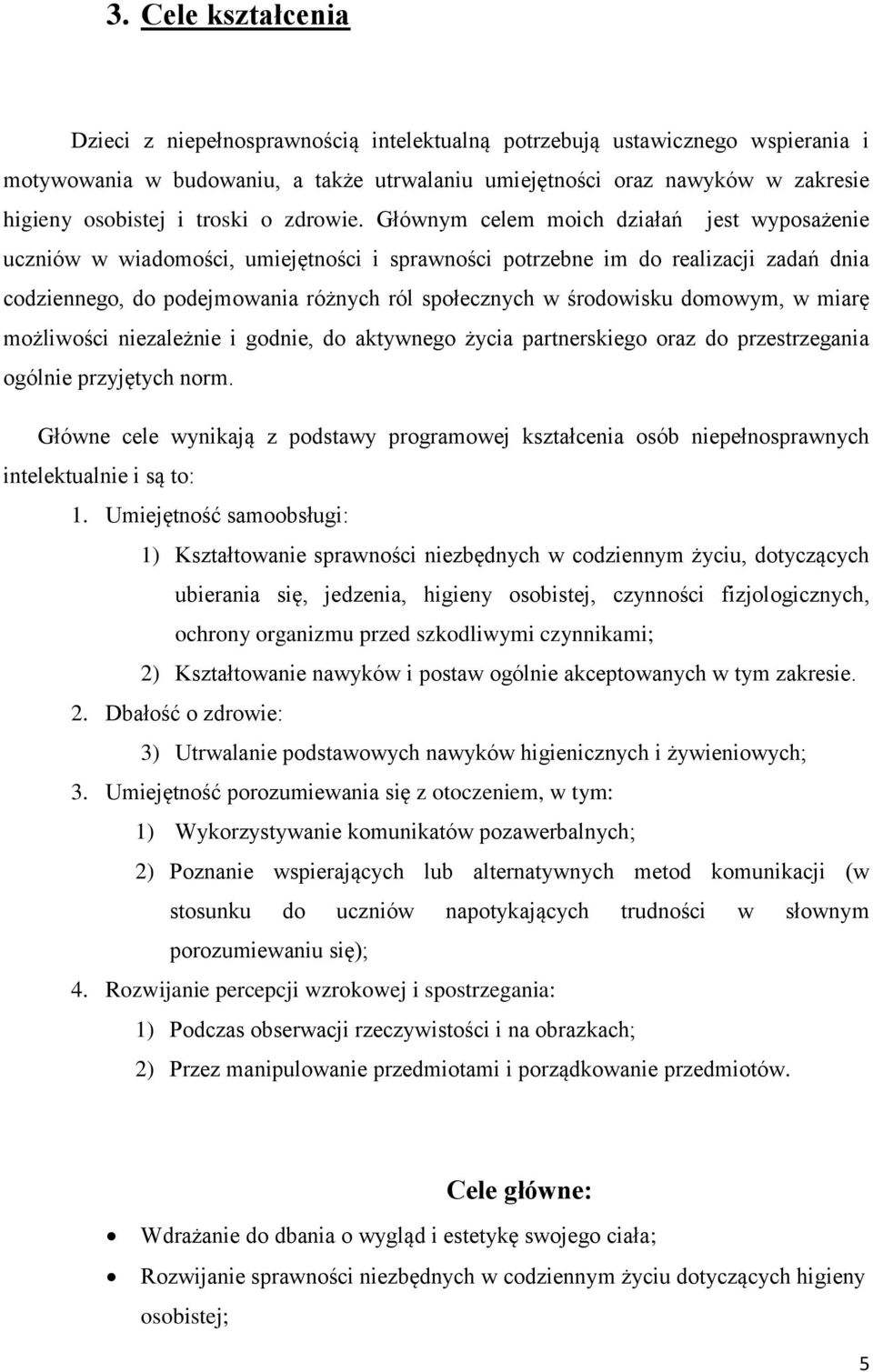 Głównym celem moich działań jest wyposażenie uczniów w wiadomości, umiejętności i sprawności potrzebne im do realizacji zadań dnia codziennego, do podejmowania różnych ról społecznych w środowisku