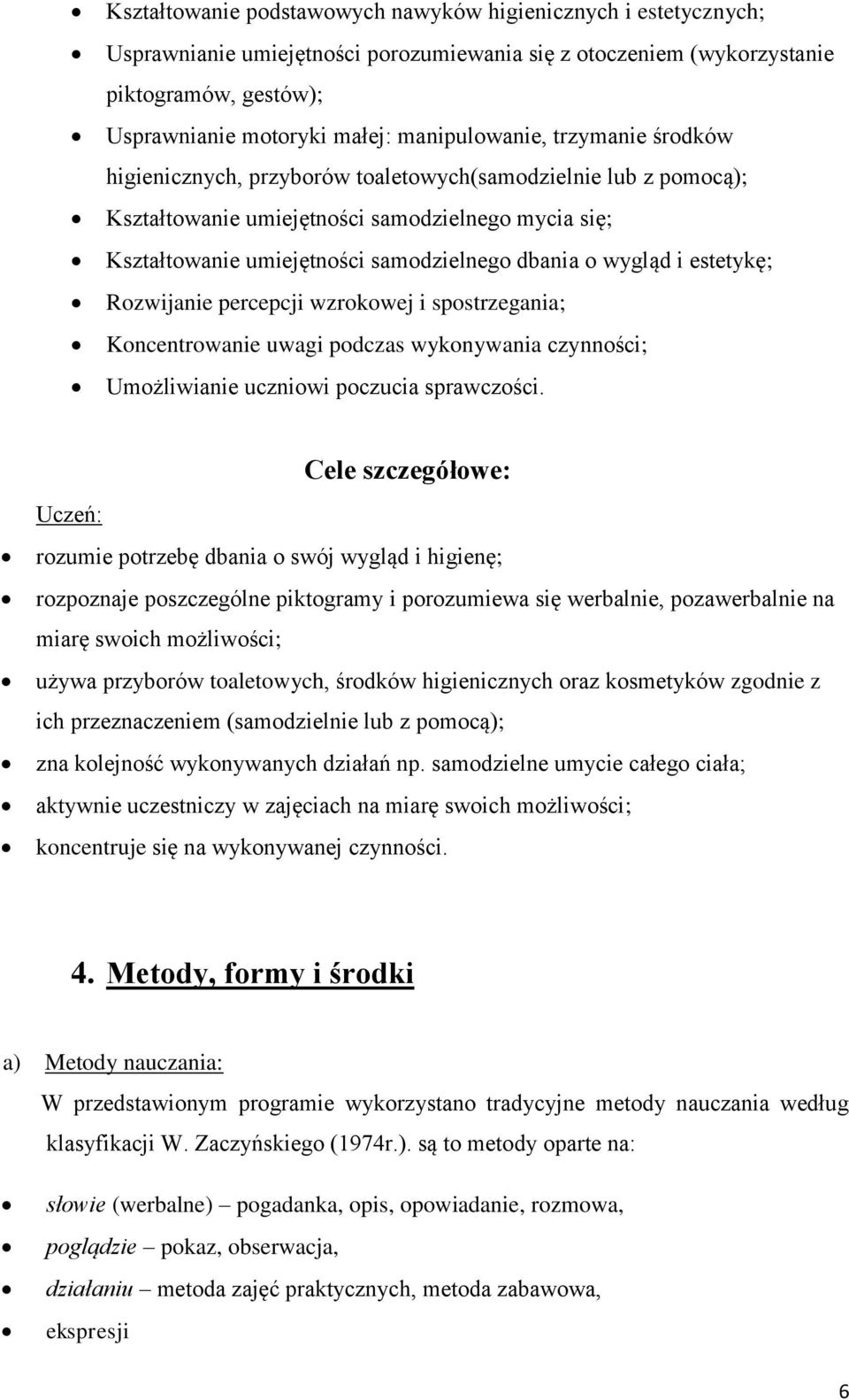 wygląd i estetykę; Rozwijanie percepcji wzrokowej i spostrzegania; Koncentrowanie uwagi podczas wykonywania czynności; Umożliwianie uczniowi poczucia sprawczości.