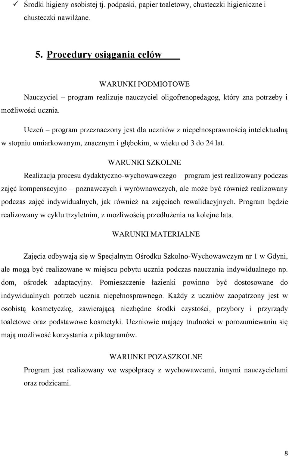 Uczeń program przeznaczony jest dla uczniów z niepełnosprawnością intelektualną w stopniu umiarkowanym, znacznym i głębokim, w wieku od 3 do 24 lat.