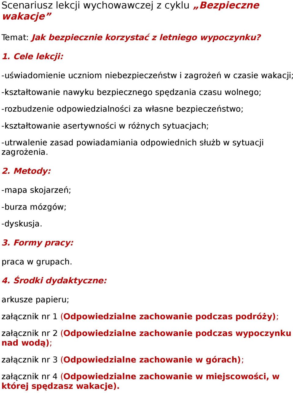 -kształtowanie asertywności w różnych sytuacjach; -utrwalenie zasad powiadamiania odpowiednich służb w sytuacji zagrożenia. 2. Metody: -mapa skojarzeń; -burza mózgów; -dyskusja. 3.