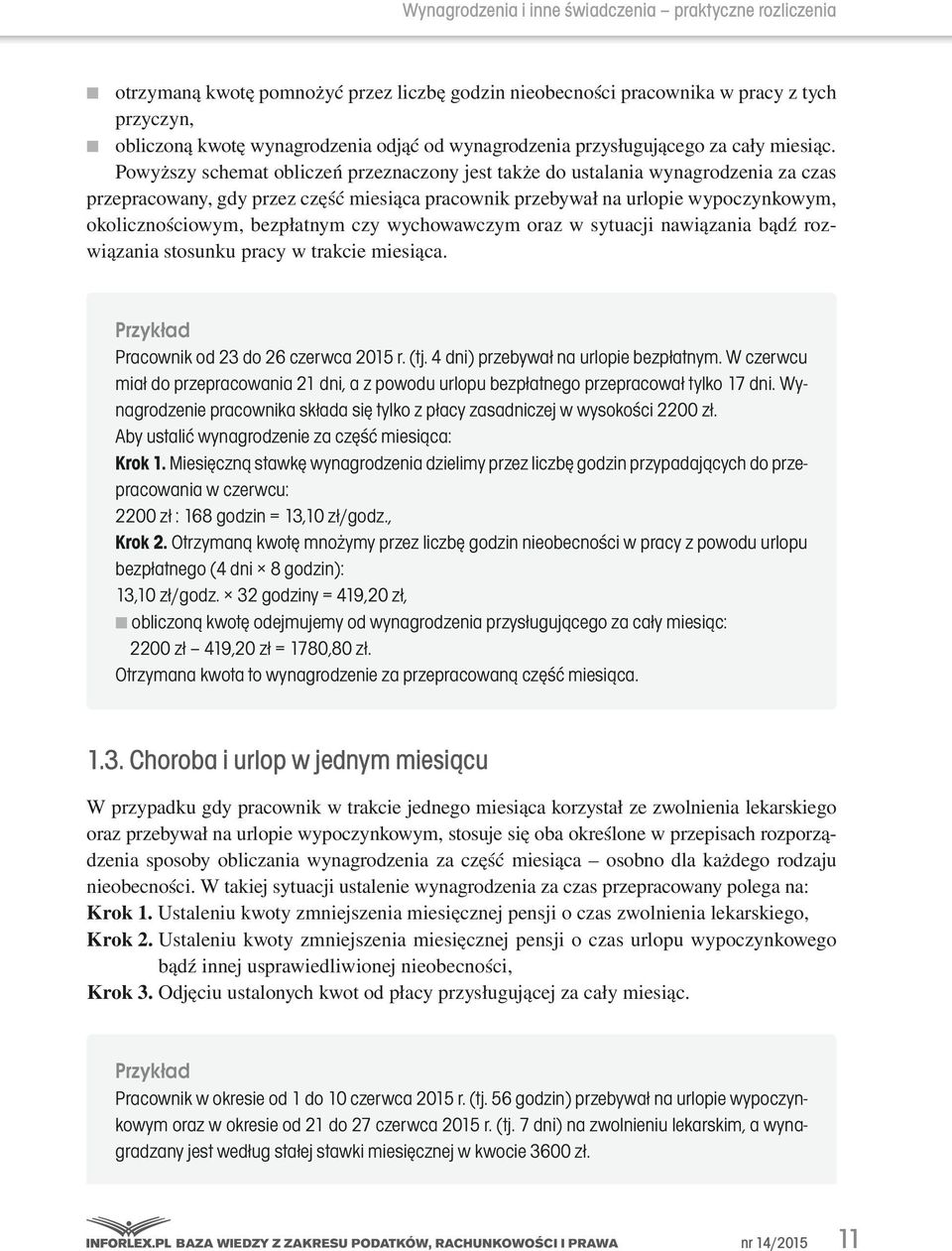 Powyższy schemat obliczeń przeznaczony jest także do ustalania wynagrodzenia za czas przepracowany, gdy przez część miesiąca pracownik przebywał na urlopie wypoczynkowym, okolicznościowym, bezpłatnym