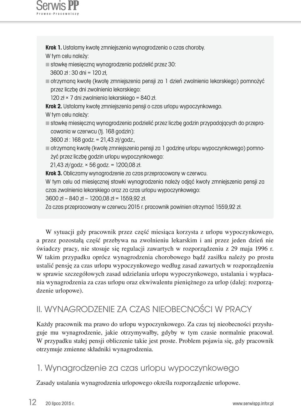 dni zwolnienia lekarskiego: 120 zł 7 dni zwolnienia lekarskiego = 840 zł. Krok 2. Ustalamy kwotę zmniejszenia pensji o czas urlopu wypoczynkowego.