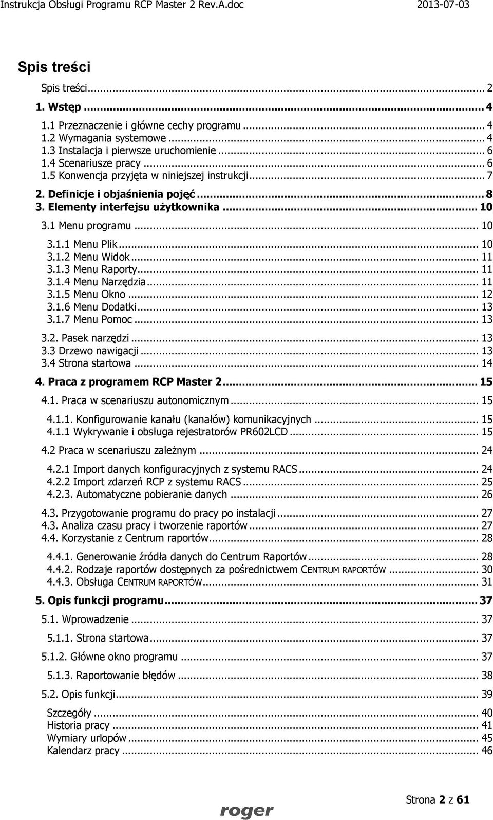 .. 10 3.1.2 Menu Widok... 11 3.1.3 Menu Raporty... 11 3.1.4 Menu Narzędzia... 11 3.1.5 Menu Okno... 12 3.1.6 Menu Dodatki... 13 3.1.7 Menu Pomoc... 13 3.2. Pasek narzędzi... 13 3.3 Drzewo nawigacji.