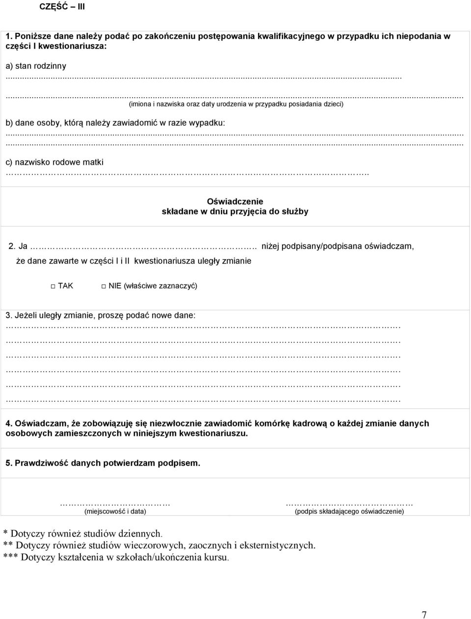 . Oświadczenie składane w dniu przyjęcia do służby 2. Ja.. niżej podpisany/podpisana oświadczam, że dane zawarte w części I i II kwestionariusza uległy zmianie TAK NIE (właściwe zaznaczyć) 3.