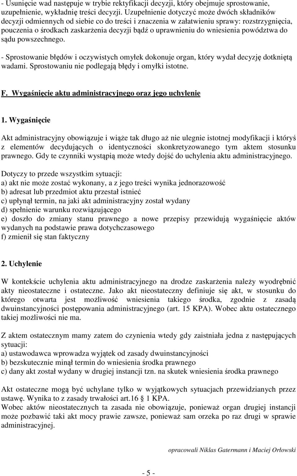 wniesienia powództwa do sądu powszechnego. - Sprostowanie błędów i oczywistych omyłek dokonuje organ, który wydał decyzję dotkniętą wadami. Sprostowaniu nie podlegają błędy i omyłki istotne. F.