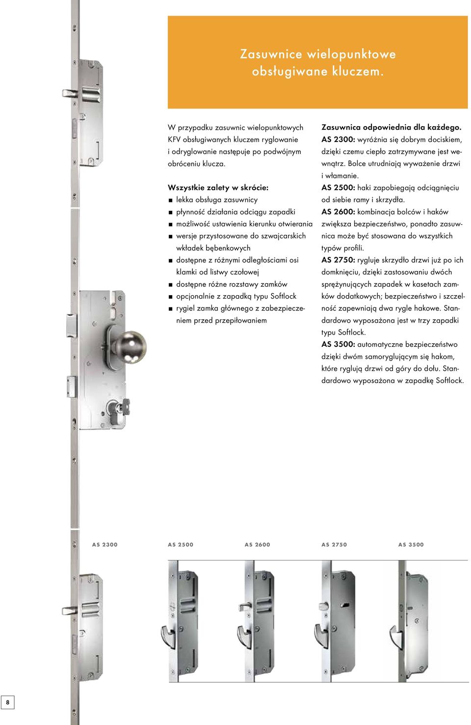różnymi odległościami osi klamki od listwy czołowej dostępne różne rozstawy zamków opcjonalnie z zapadką typu Softlock rygiel zamka głównego z zabezpieczeniem przed przepiłowaniem Zasuwnica