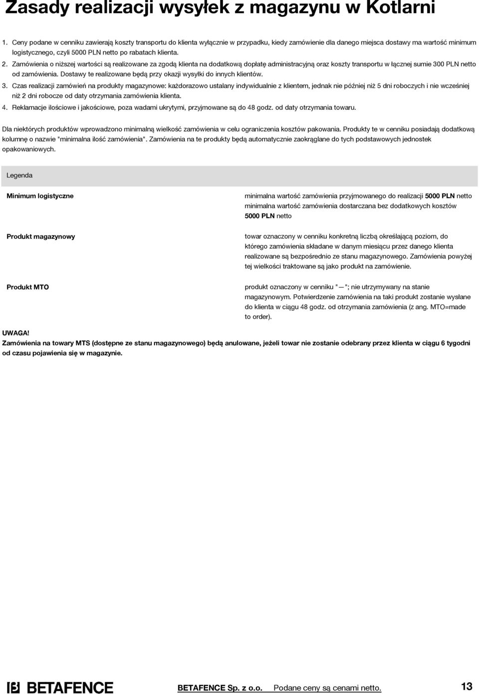 klienta. 2. Zamówienia o niższej wartości są a zgodą klienta na dodatkową dopłatę administracyjną oraz koszty transportu w łącznej sumie 300 PLN netto od zamówienia.