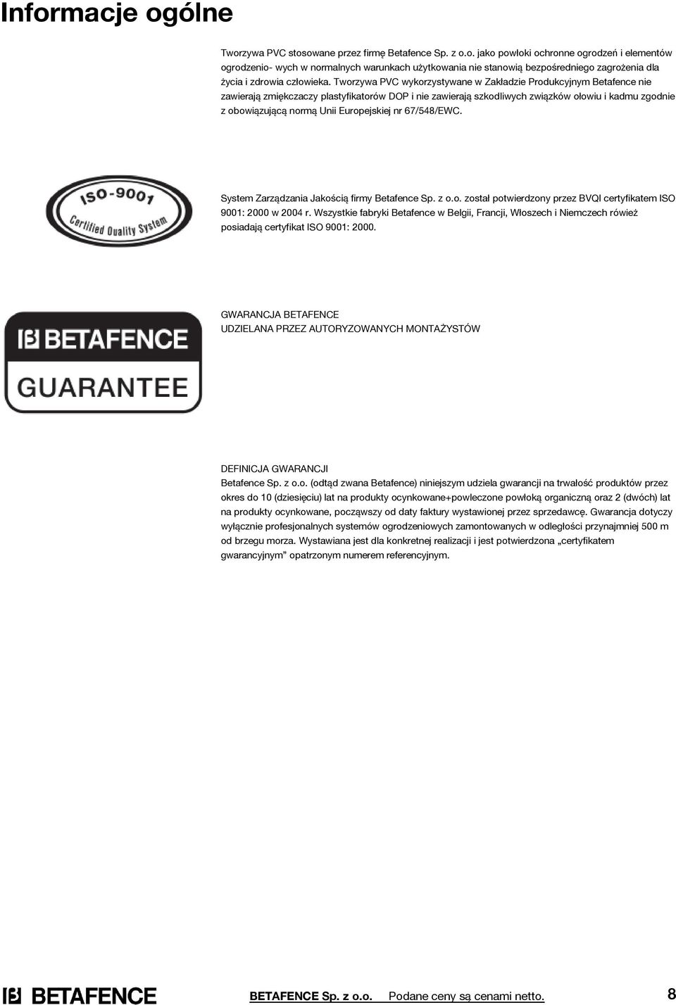 Europejskiej nr 67/548/EWC. System Zarządzania Jakością firmy Betafence Sp. z o.o. został potwierdzony przez BVQI certyfikatem ISO 9001: 2000 w 2004 r.