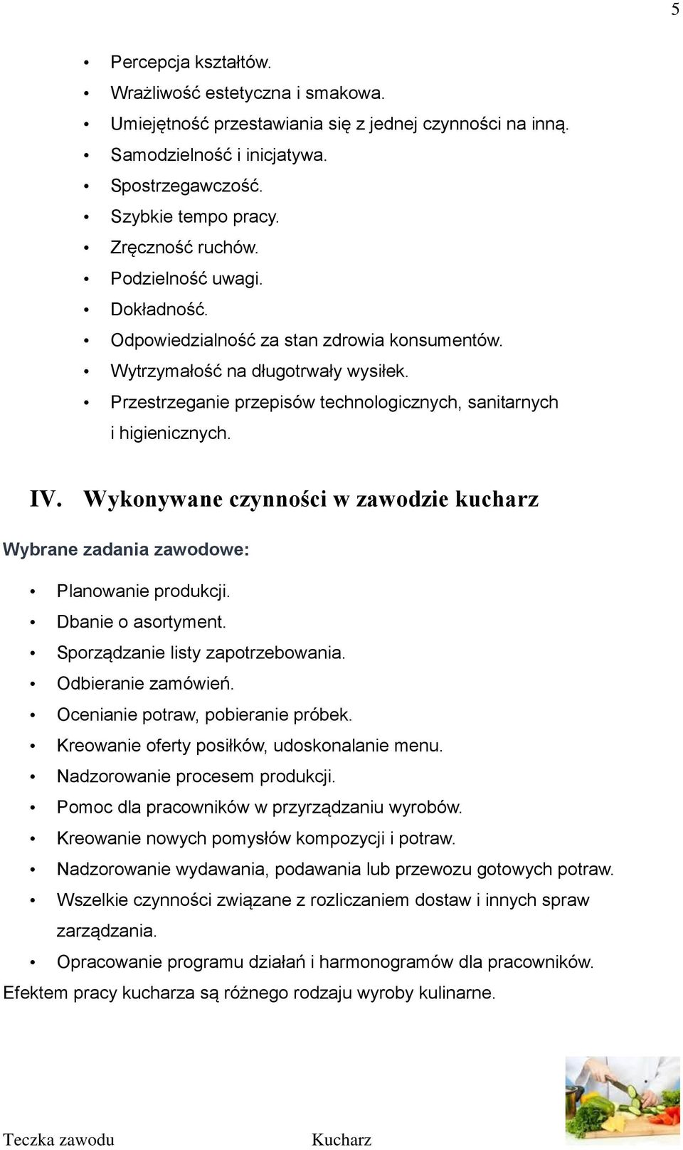 Wykonywane czynności w zawodzie kucharz Wybrane zadania zawodowe: Planowanie produkcji. Dbanie o asortyment. Sporządzanie listy zapotrzebowania. Odbieranie zamówień.