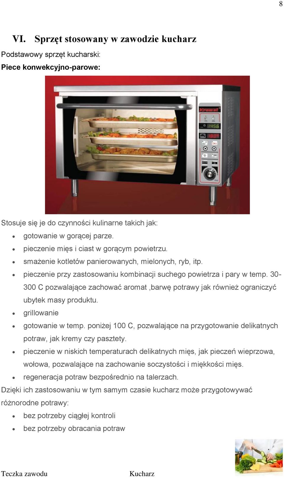 30-300 C pozwalające zachować aromat,barwę potrawy jak również ograniczyć ubytek masy produktu. grillowanie gotowanie w temp.