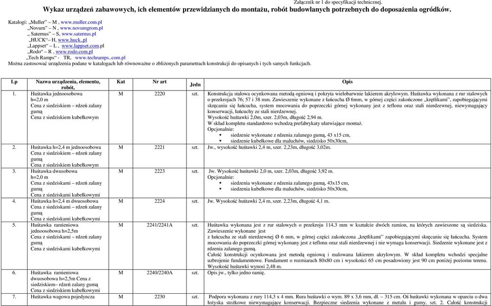 Lp Nazwa urządzenia, elementu, robót, 1. Huśtawka jednoosobowa h=2,0 m Cena z siedziskiem rdzeń zalany gumą Cena z siedziskiem kubełkowym 2.