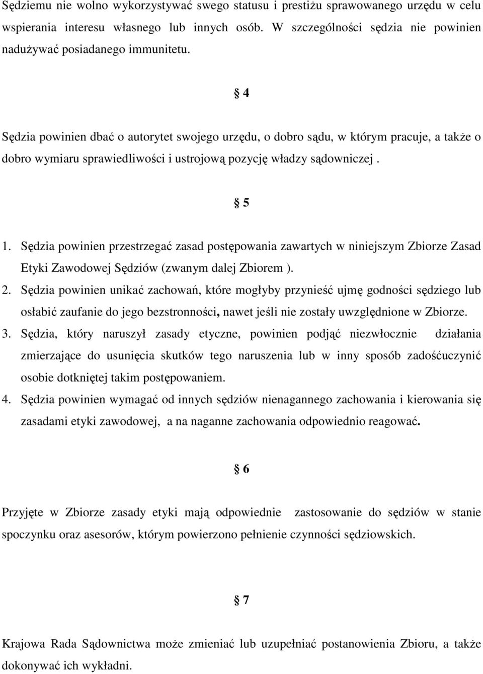 Sędzia powinien przestrzegać zasad postępowania zawartych w niniejszym Zbiorze Zasad Etyki Zawodowej Sędziów (zwanym dalej Zbiorem ). 2.