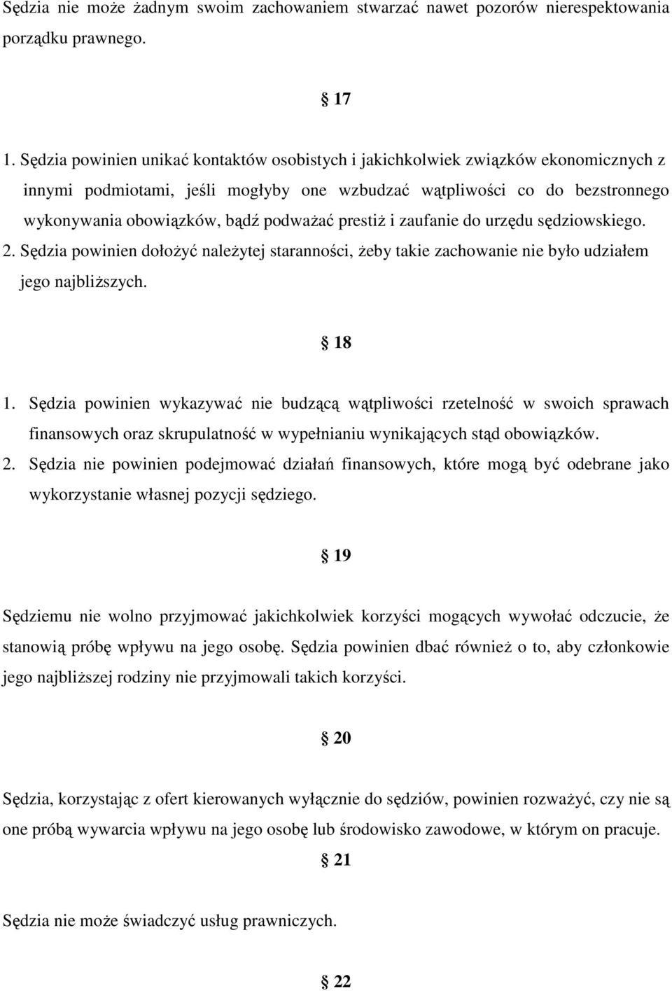 prestiż i zaufanie do urzędu sędziowskiego. 2. Sędzia powinien dołożyć należytej staranności, żeby takie zachowanie nie było udziałem jego najbliższych. 18 1.