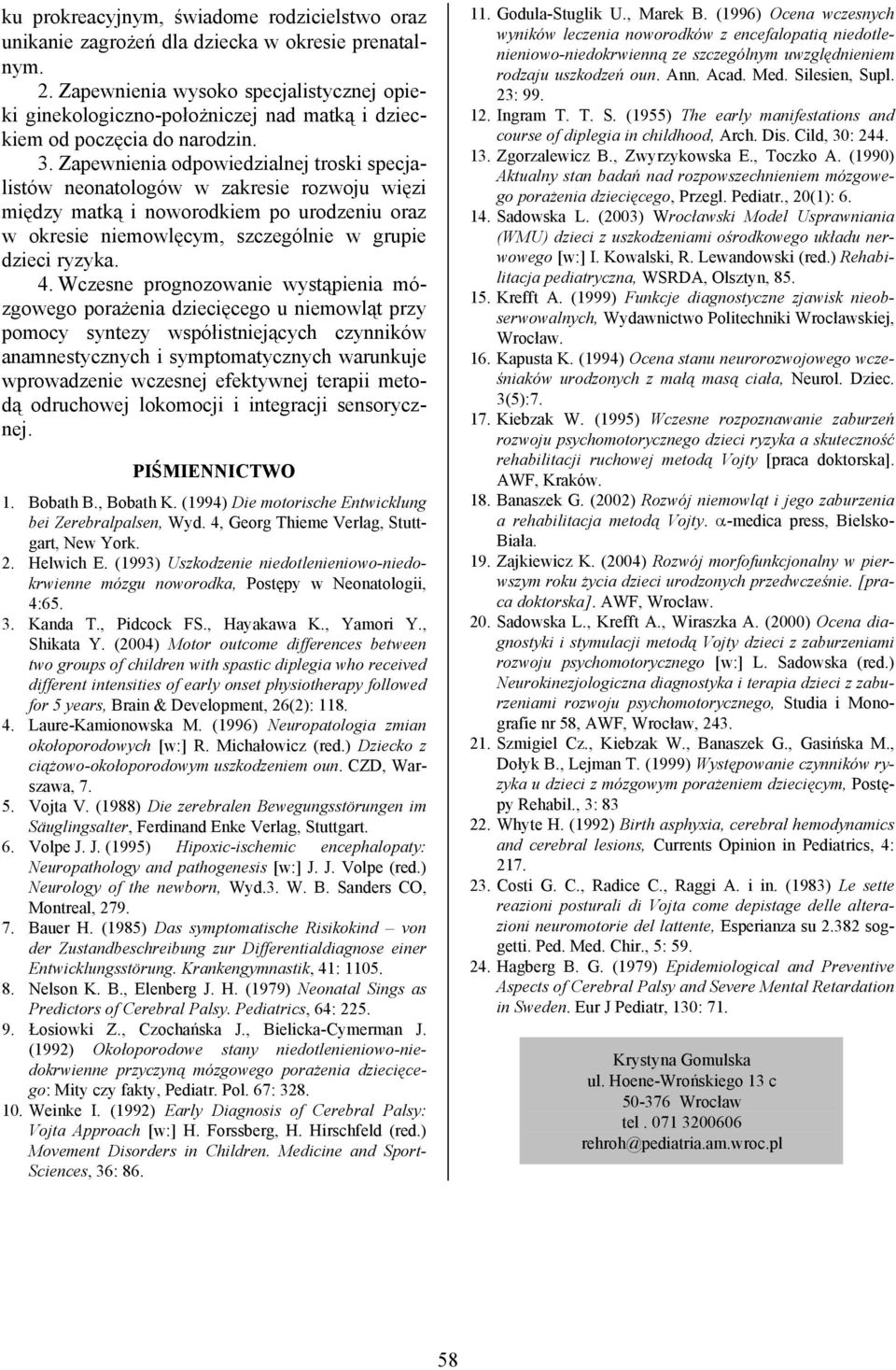 Zapewnienia odpowiedzialnej troski specjalistów neonatologów w zakresie rozwoju więzi między matką i noworodkiem po urodzeniu oraz w okresie niemowlęcym, szczególnie w grupie dzieci ryzyka. 4.