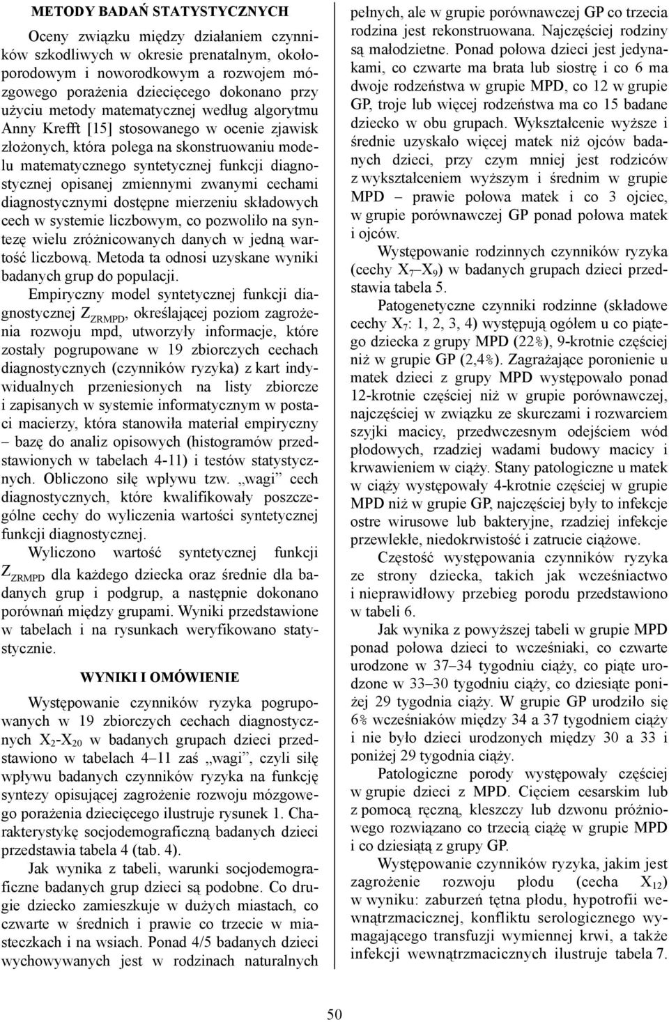 zmiennymi zwanymi cechami diagnostycznymi dostępne mierzeniu składowych cech w systemie liczbowym, co pozwoliło na syntezę wielu zróżnicowanych danych w jedną wartość liczbową.