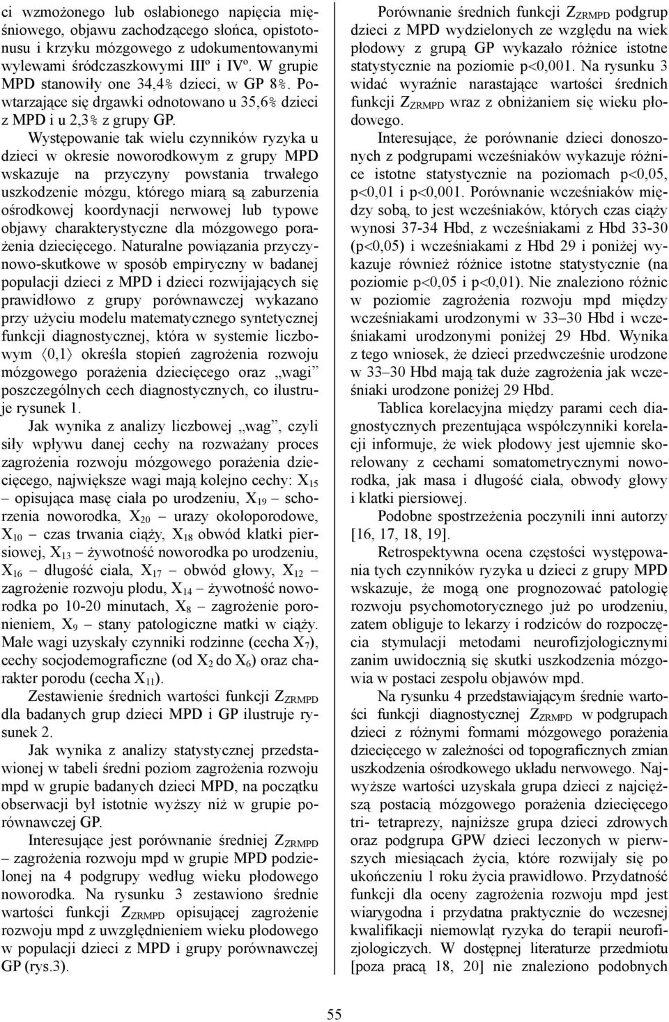 Występowanie tak wielu czynników ryzyka u dzieci w okresie noworodkowym z grupy MPD wskazuje na przyczyny powstania trwałego uszkodzenie mózgu, którego miarą są zaburzenia ośrodkowej koordynacji
