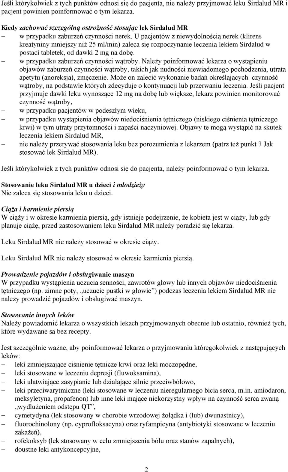 U pacjentów z niewydolnością nerek (klirens kreatyniny mniejszy niż 25 ml/min) zaleca się rozpoczynanie leczenia lekiem Sirdalud w postaci tabletek, od dawki 2 mg na dobę.