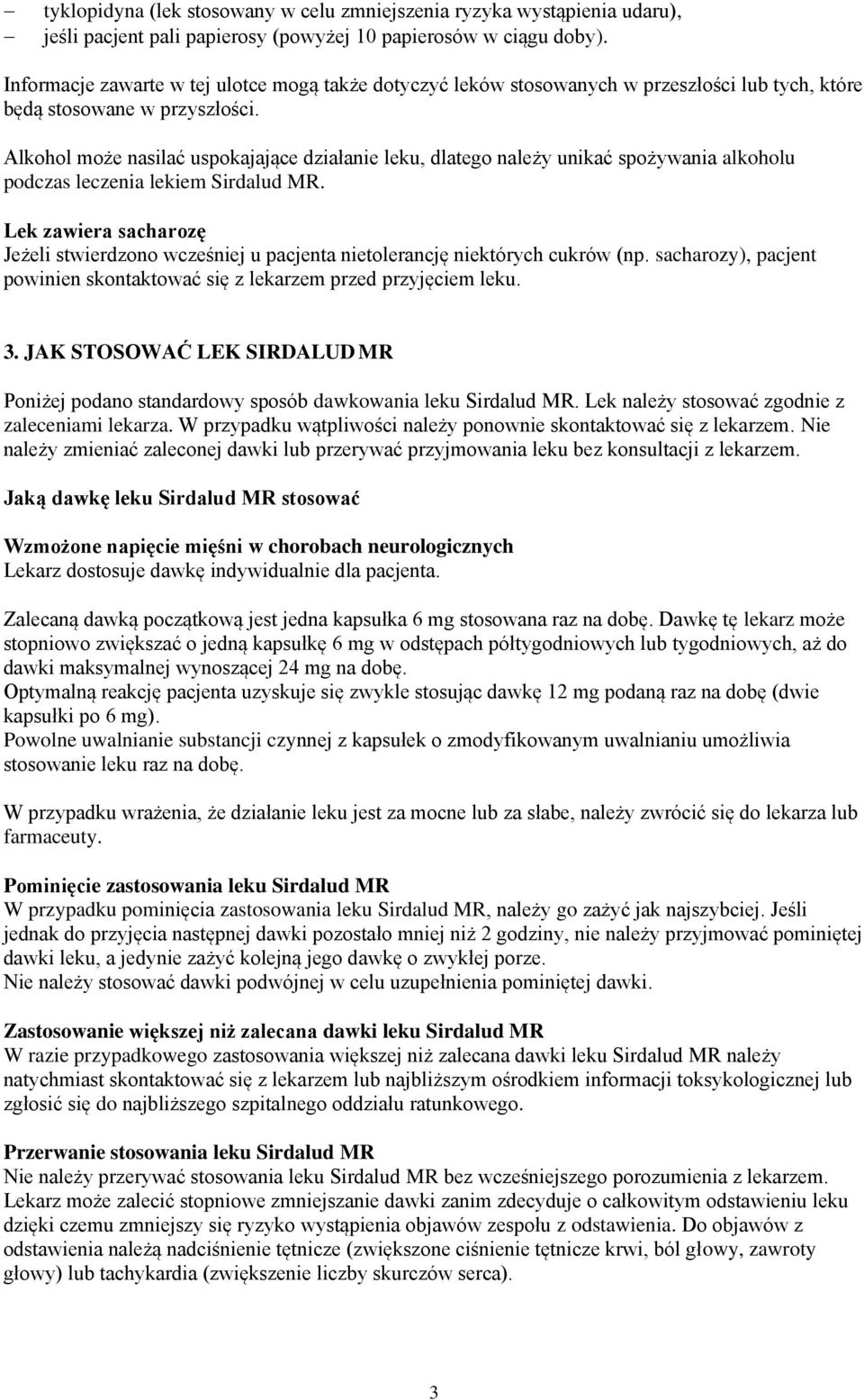 Alkohol może nasilać uspokajające działanie leku, dlatego należy unikać spożywania alkoholu podczas leczenia lekiem Sirdalud MR.