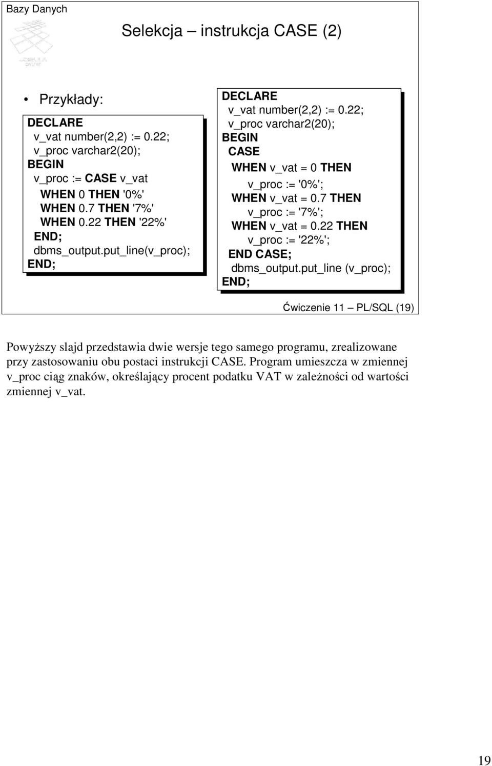 7 THEN v_proc := '7%'; WHEN v_vat = 0.22 THEN v_proc := '22%'; END CASE; dbms_output.