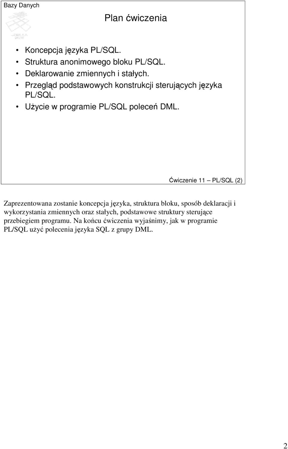 Ćwiczenie 11 PL/SQL (2) Zaprezentowana zostanie koncepcja języka, struktura bloku, sposób deklaracji i wykorzystania