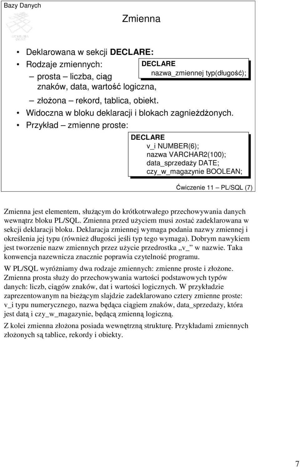 krótkotrwałego przechowywania danych wewnątrz bloku PL/SQL. Zmienna przed uŝyciem musi zostać zadeklarowana w sekcji deklaracji bloku.