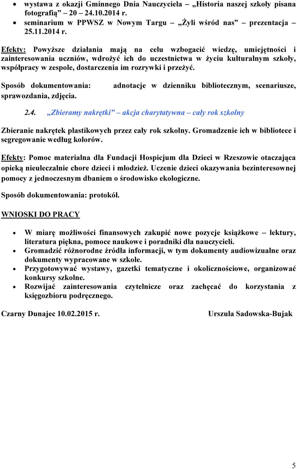 Efekty: Powyższe działania mają na celu wzbogacić wiedzę, umiejętności i zainteresowania uczniów, wdrożyć ich do uczestnictwa w życiu kulturalnym szkoły, współpracy w zespole, dostarczenia im