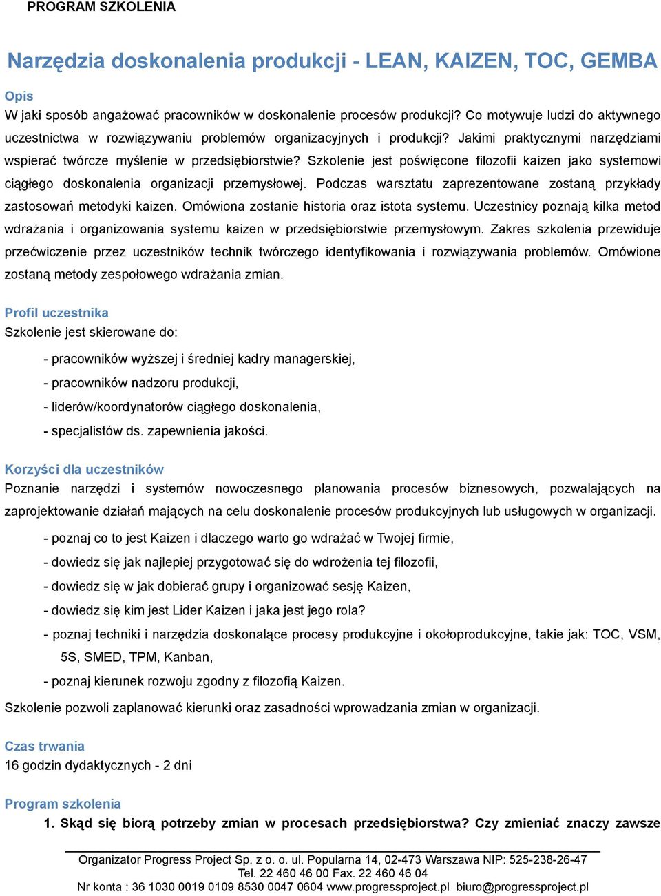 Szkolenie jest poświęcone filozofii kaizen jako systemowi ciągłego doskonalenia organizacji przemysłowej. Podczas warsztatu zaprezentowane zostaną przykłady zastosowań metodyki kaizen.