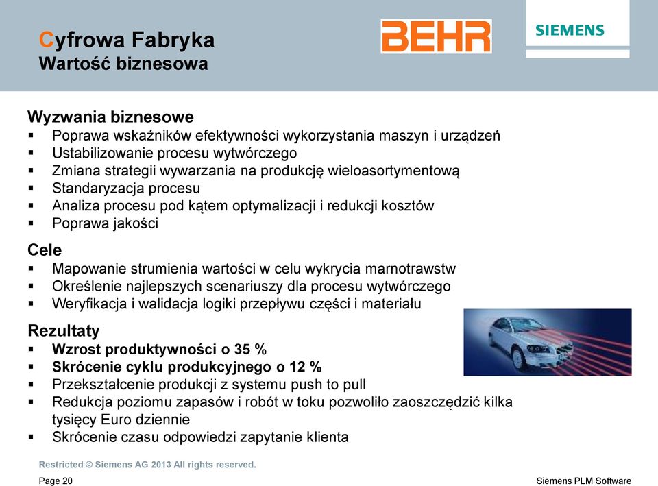Określenie najlepszych scenariuszy dla procesu wytwórczego Weryfikacja i walidacja logiki przepływu części i materiału Rezultaty Wzrost produktywności o 35 % Skrócenie cyklu produkcyjnego o