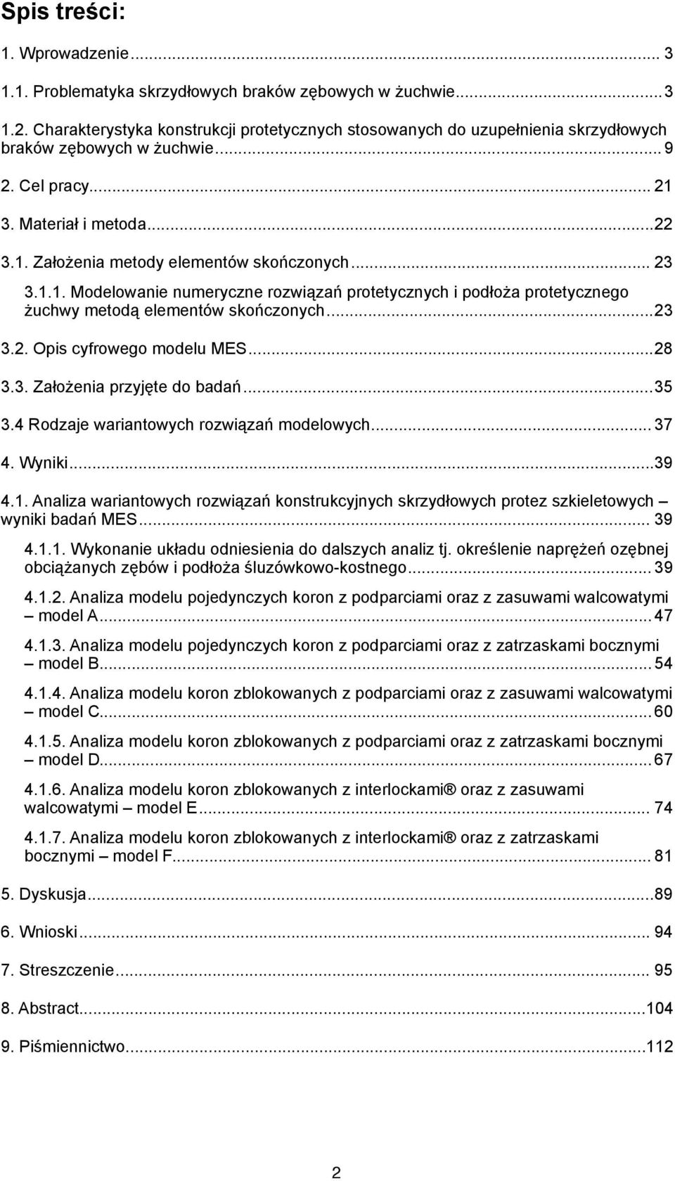 .. 23 3.1.1. Modelowanie numeryczne rozwiązań protetycznych i podłoża protetycznego żuchwy metodą elementów skończonych... 23 3.2. Opis cyfrowego modelu MES... 28 3.3. Założenia przyjęte do badań.