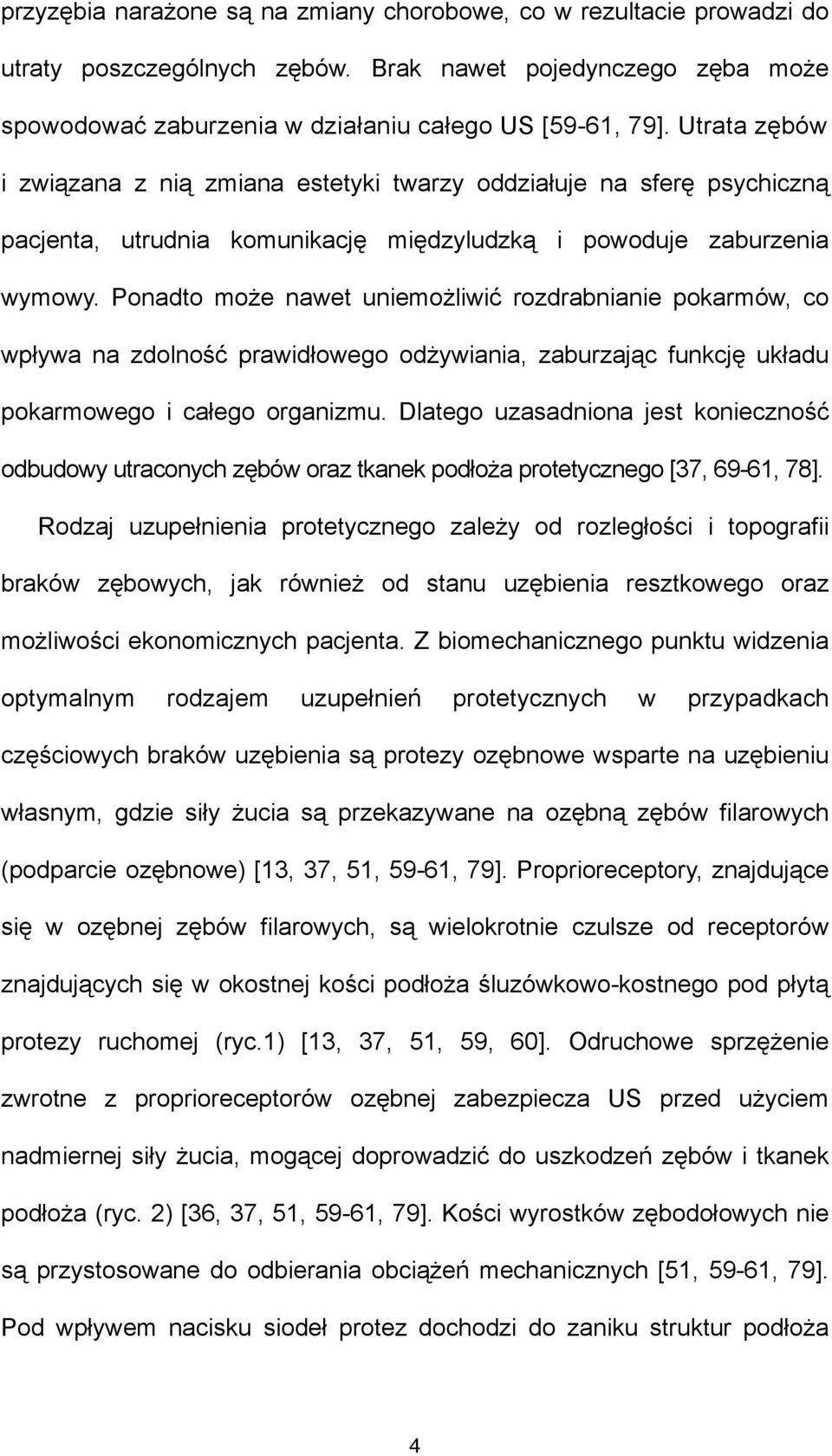 Ponadto może nawet uniemożliwić rozdrabnianie pokarmów, co wpływa na zdolność prawidłowego odżywiania, zaburzając funkcję układu pokarmowego i całego organizmu.
