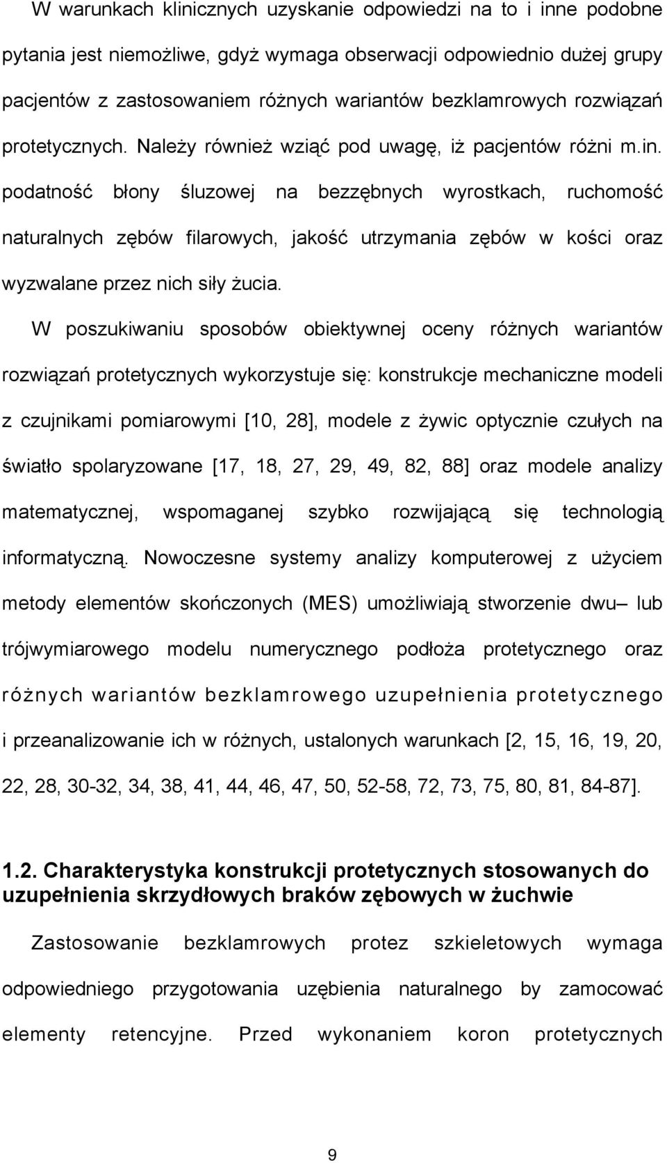 podatność błony śluzowej na bezzębnych wyrostkach, ruchomość naturalnych zębów filarowych, jakość utrzymania zębów w kości oraz wyzwalane przez nich siły żucia.