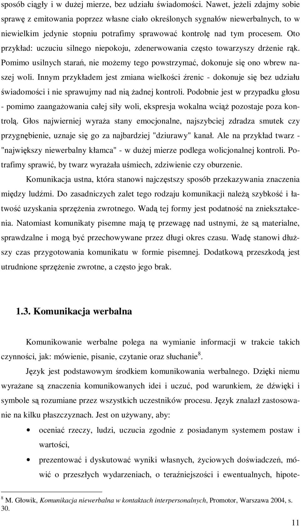 Oto przykład: uczuciu silnego niepokoju, zdenerwowania często towarzyszy drŝenie rąk. Pomimo usilnych starań, nie moŝemy tego powstrzymać, dokonuje się ono wbrew naszej woli.