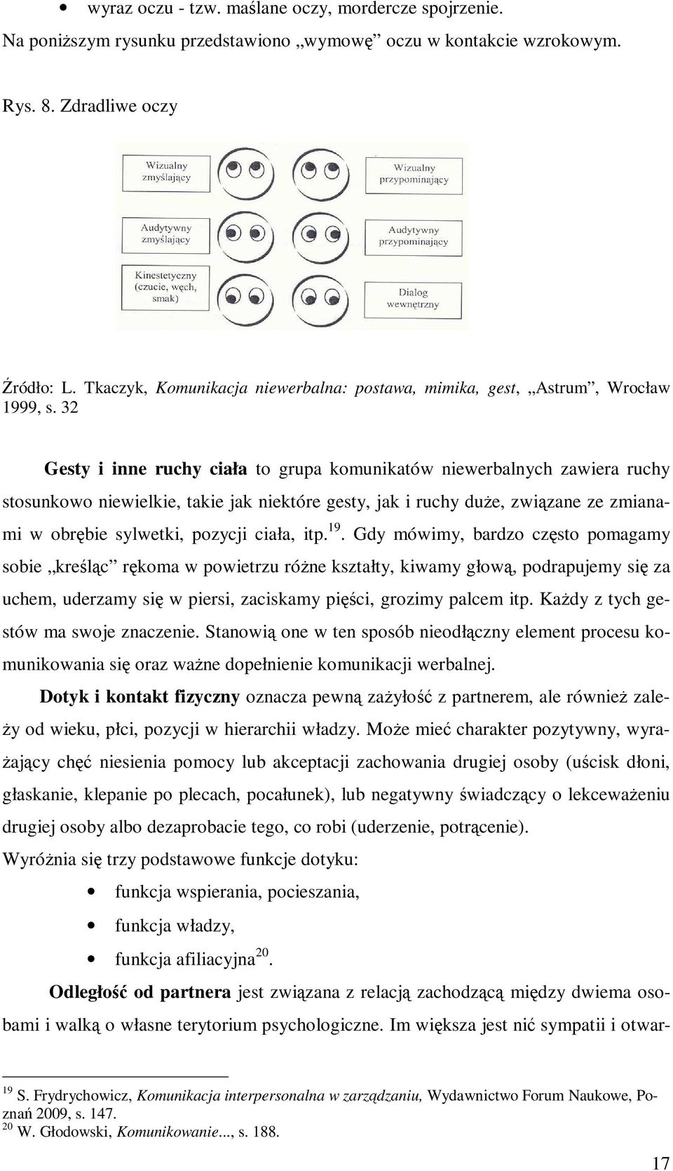 32 Gesty i inne ruchy ciała to grupa komunikatów niewerbalnych zawiera ruchy stosunkowo niewielkie, takie jak niektóre gesty, jak i ruchy duŝe, związane ze zmianami w obrębie sylwetki, pozycji ciała,