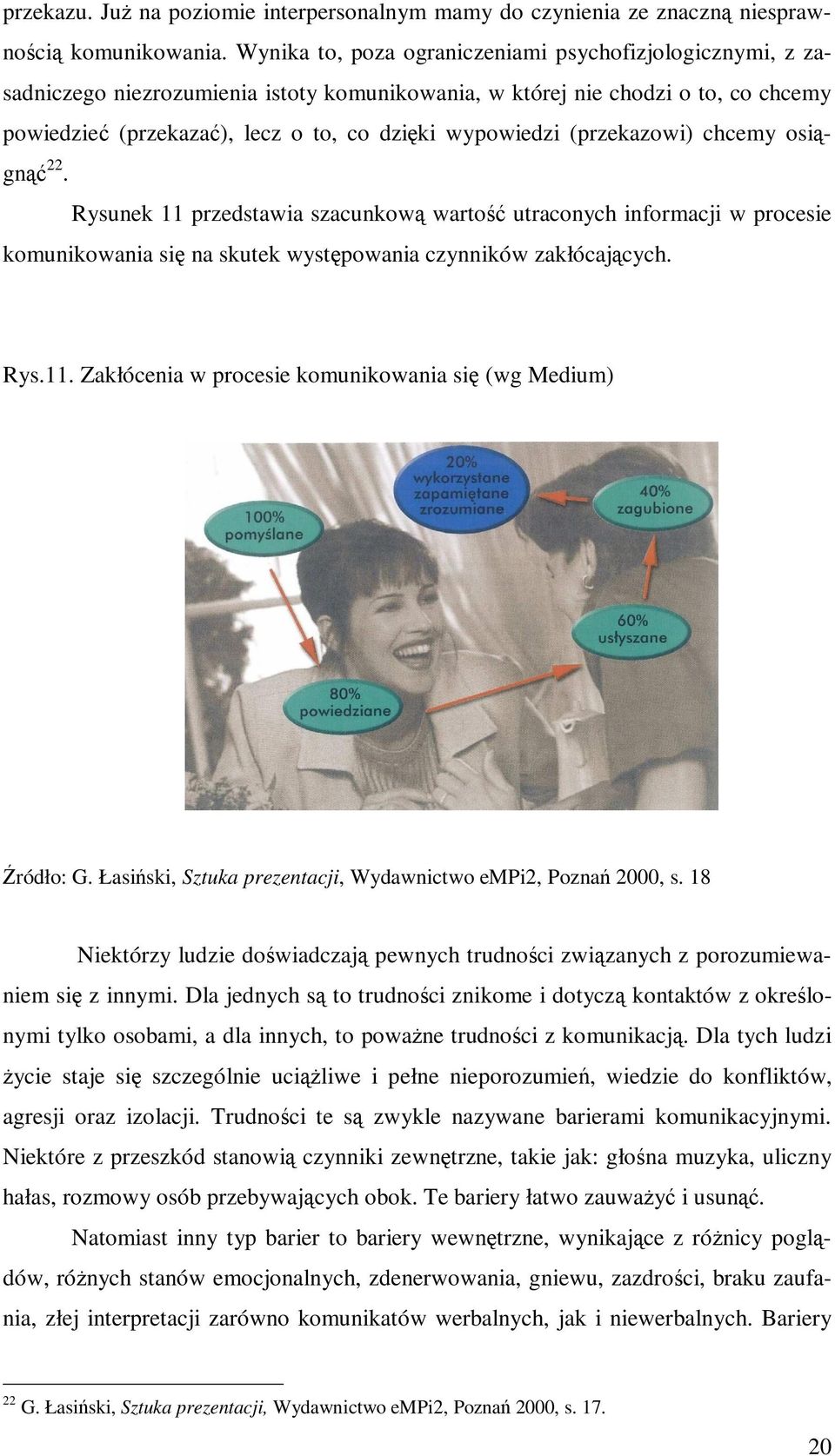 (przekazowi) chcemy osiągnąć 22. Rysunek 11 przedstawia szacunkową wartość utraconych informacji w procesie komunikowania się na skutek występowania czynników zakłócających. Rys.11. Zakłócenia w procesie komunikowania się (wg Medium) Źródło: G.