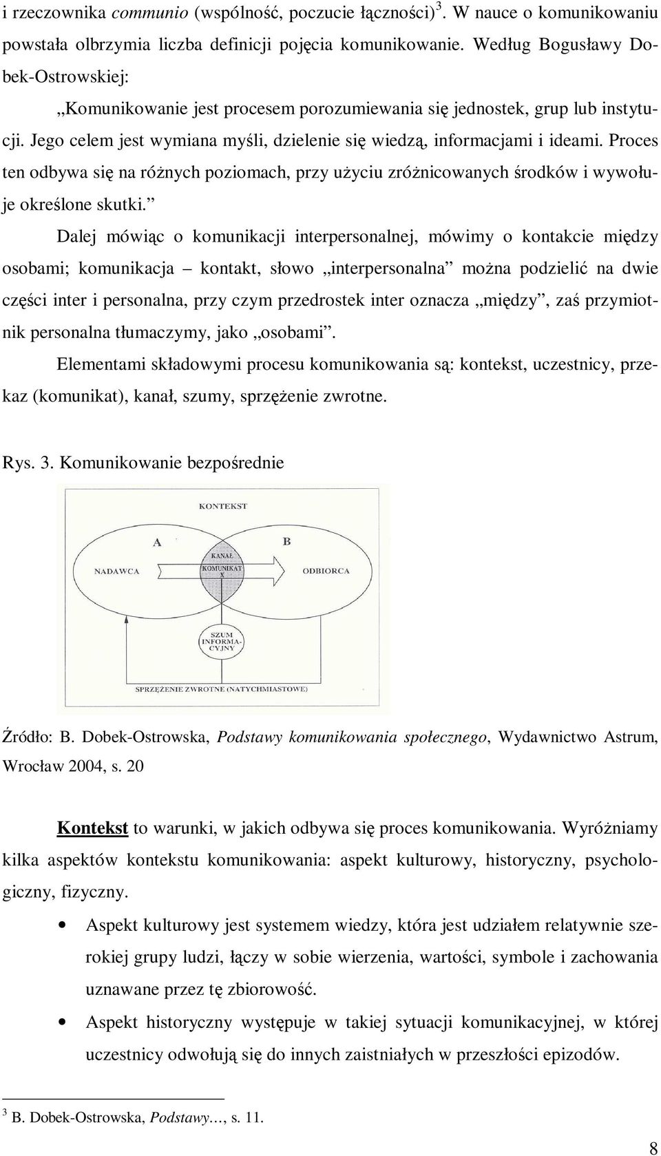 Proces ten odbywa się na róŝnych poziomach, przy uŝyciu zróŝnicowanych środków i wywołuje określone skutki.