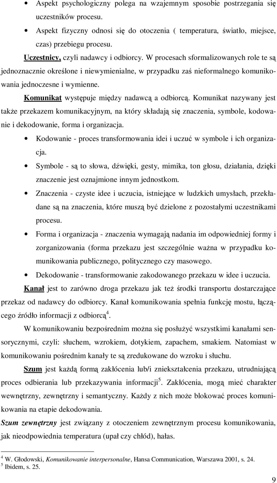 Komunikat występuje między nadawcą a odbiorcą. Komunikat nazywany jest takŝe przekazem komunikacyjnym, na który składają się znaczenia, symbole, kodowanie i dekodowanie, forma i organizacja.