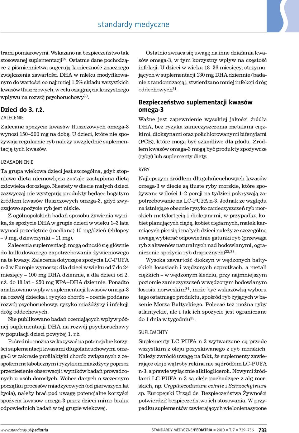 osiągnięcia korzystnego wpływu na rozwój psychoruchowy 30. Dzieci do 3. r.ż. Zalecane spożycie kwasów tłuszczowych omega 3 wynosi 150 200 mg na dobę.