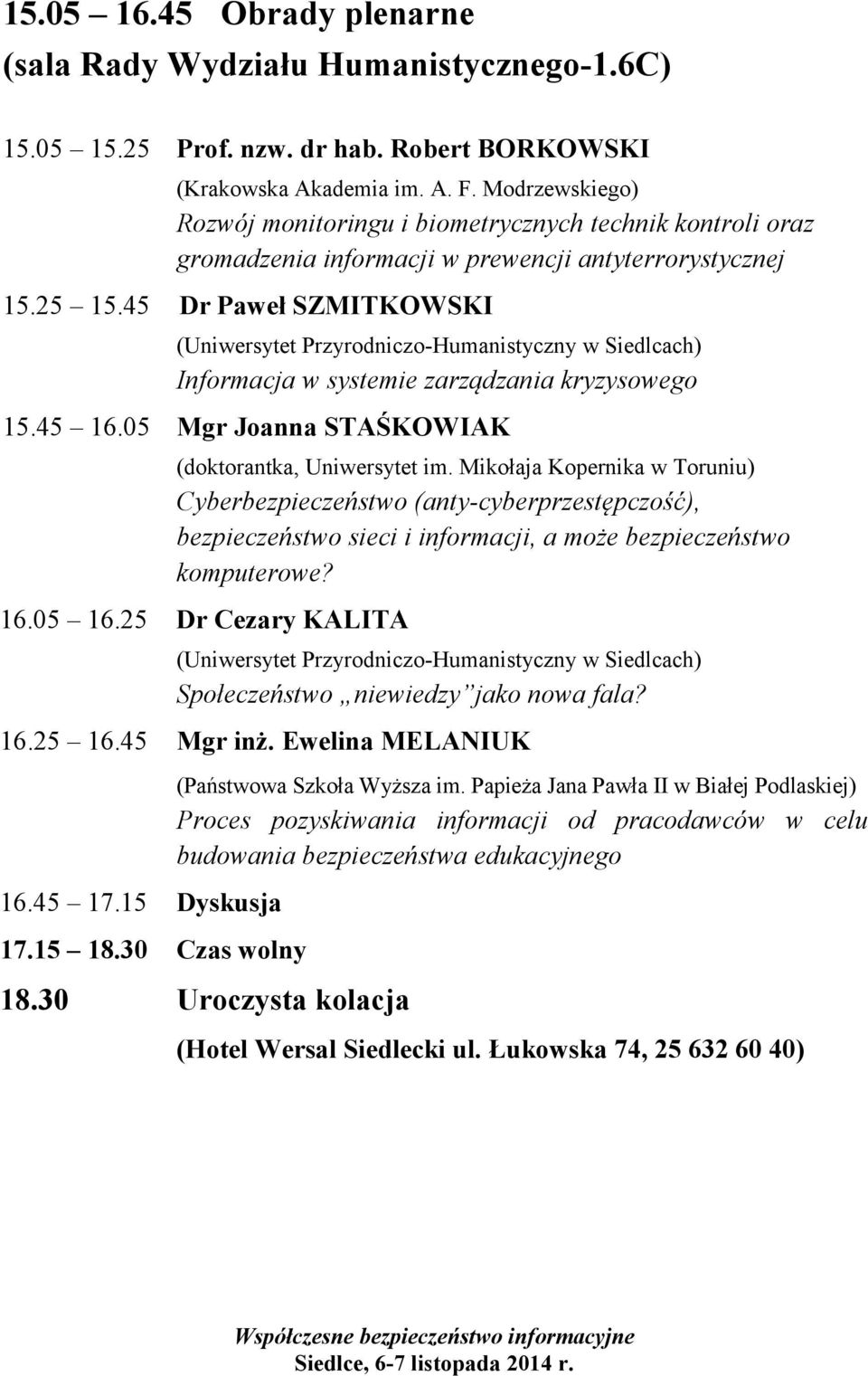 45 Dr Paweł SZMITKOWSKI Informacja w systemie zarządzania kryzysowego 15.45 16.05 Mgr Joanna STAŚKOWIAK (doktorantka, Uniwersytet im.