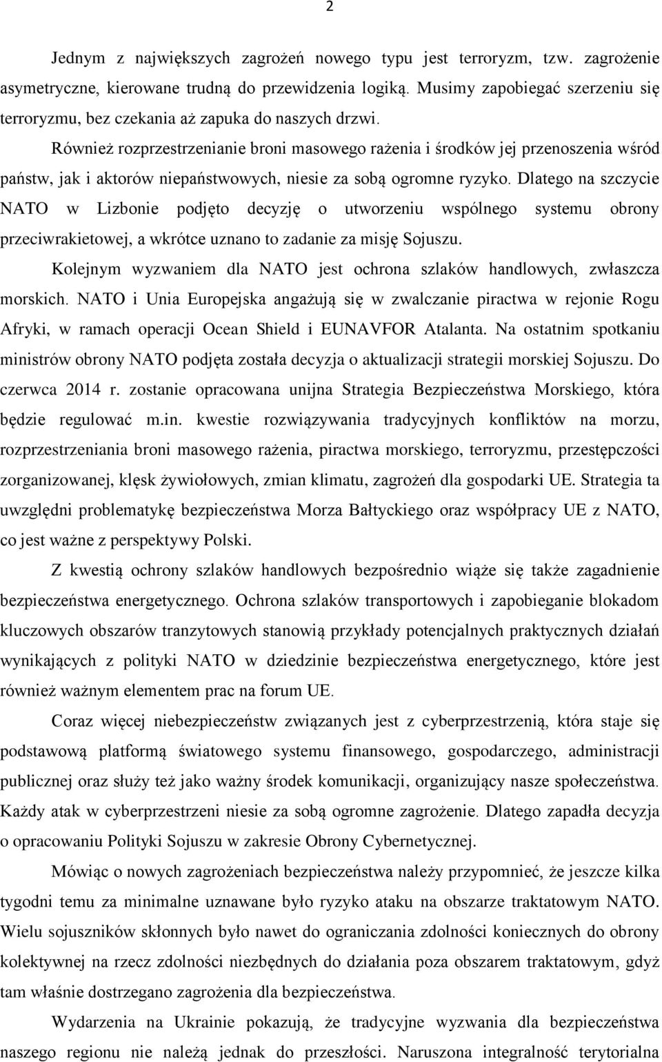 Również rozprzestrzenianie broni masowego rażenia i środków jej przenoszenia wśród państw, jak i aktorów niepaństwowych, niesie za sobą ogromne ryzyko.