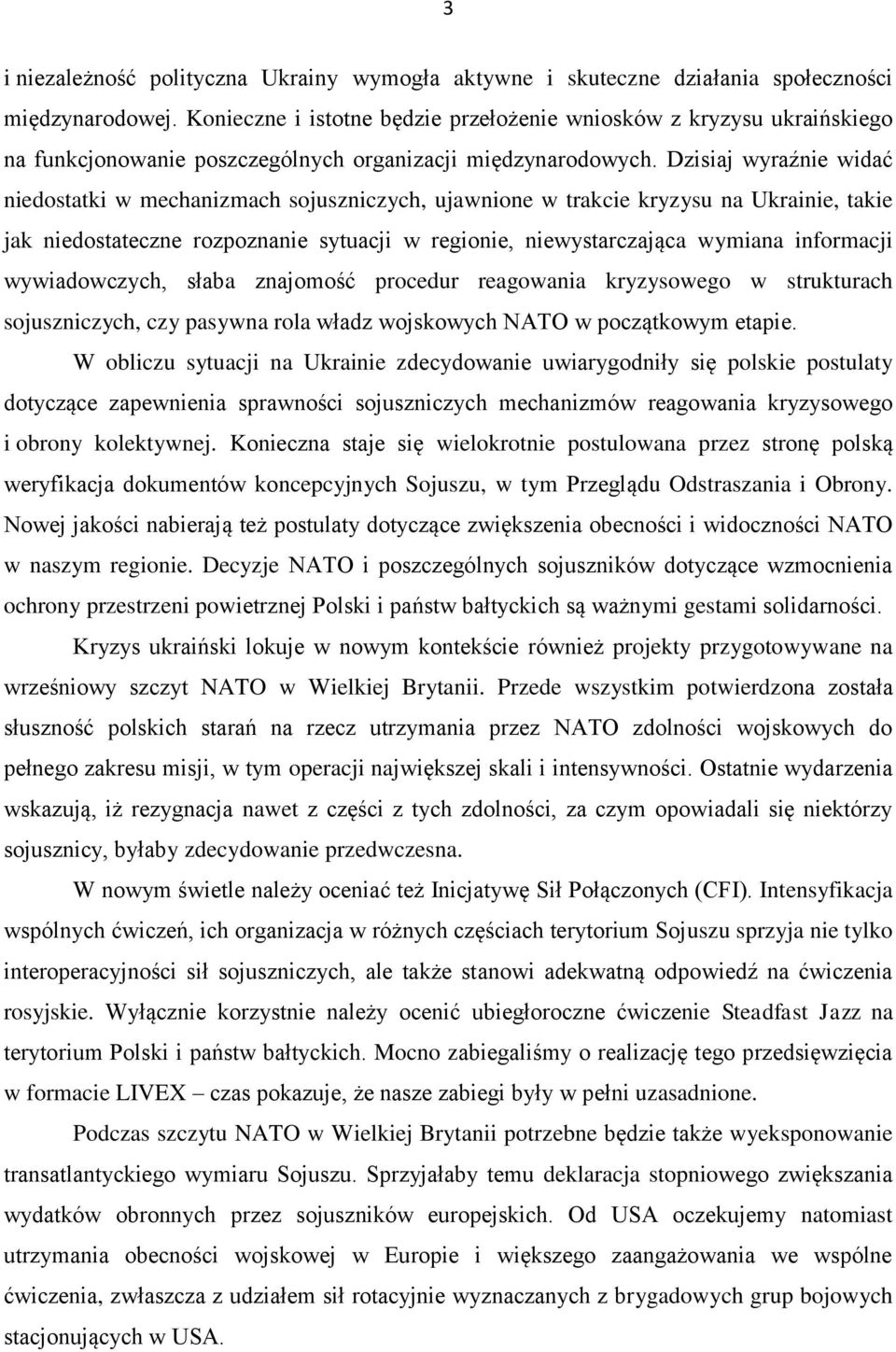 Dzisiaj wyraźnie widać niedostatki w mechanizmach sojuszniczych, ujawnione w trakcie kryzysu na Ukrainie, takie jak niedostateczne rozpoznanie sytuacji w regionie, niewystarczająca wymiana informacji